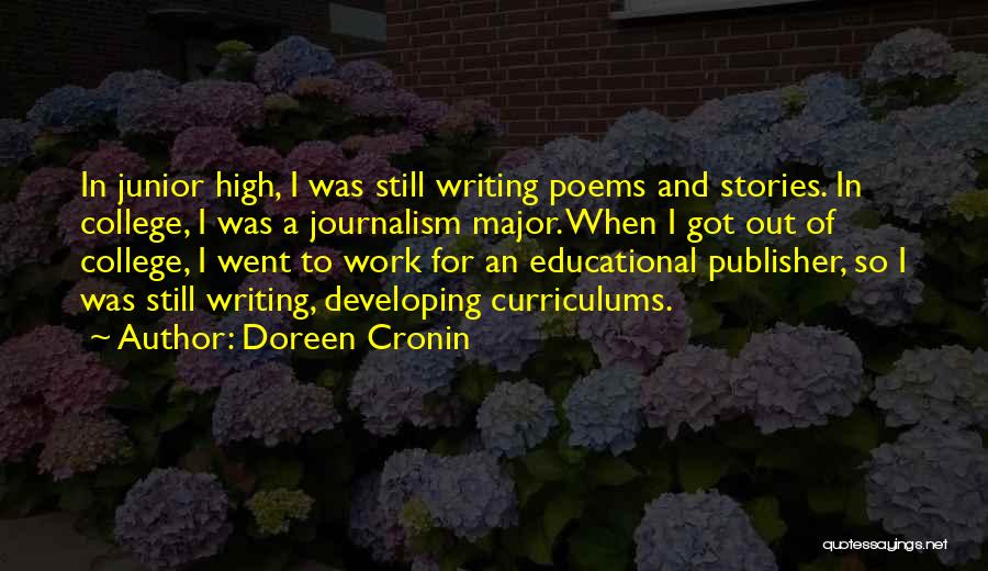 Doreen Cronin Quotes: In Junior High, I Was Still Writing Poems And Stories. In College, I Was A Journalism Major. When I Got