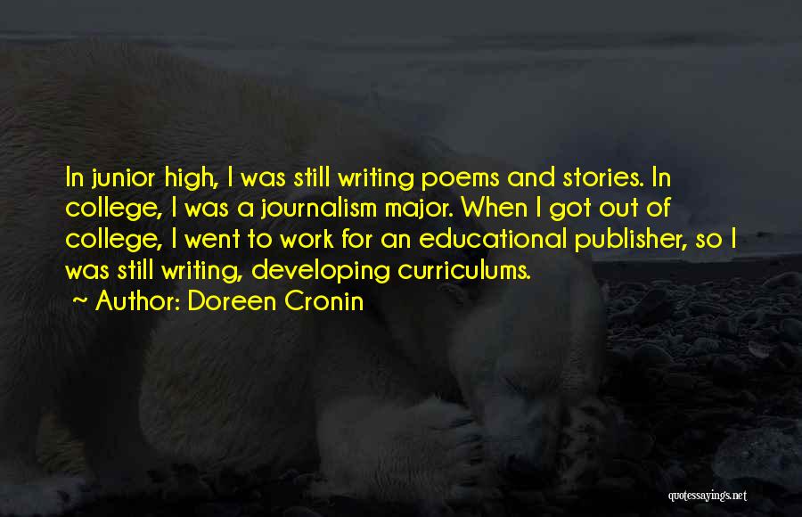 Doreen Cronin Quotes: In Junior High, I Was Still Writing Poems And Stories. In College, I Was A Journalism Major. When I Got