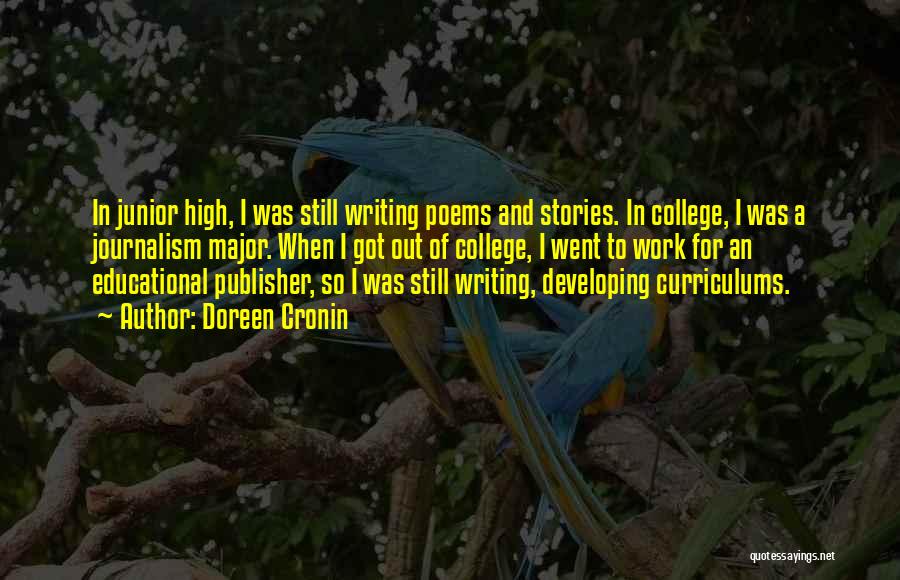 Doreen Cronin Quotes: In Junior High, I Was Still Writing Poems And Stories. In College, I Was A Journalism Major. When I Got