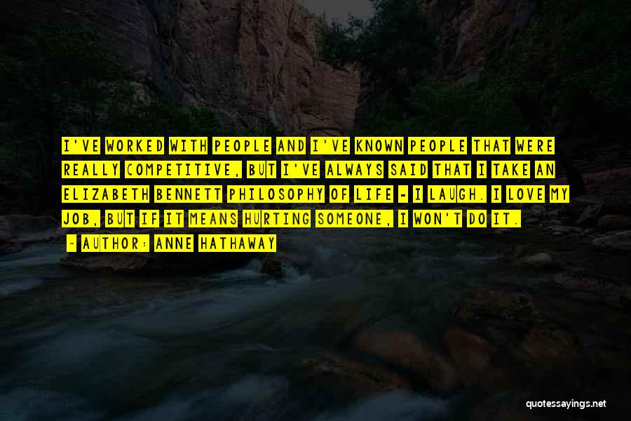 Anne Hathaway Quotes: I've Worked With People And I've Known People That Were Really Competitive, But I've Always Said That I Take An