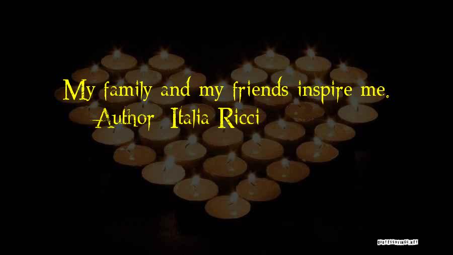 Italia Ricci Quotes: My Family And My Friends Inspire Me.