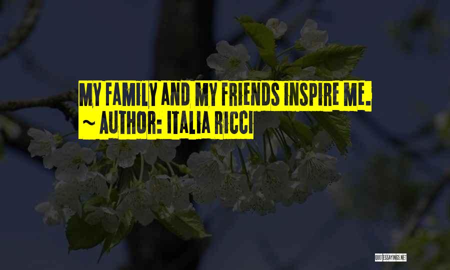 Italia Ricci Quotes: My Family And My Friends Inspire Me.