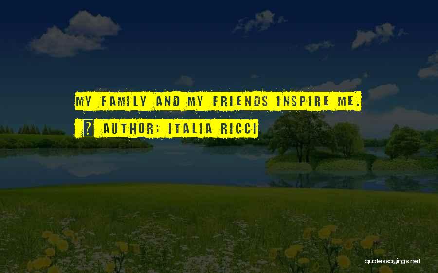 Italia Ricci Quotes: My Family And My Friends Inspire Me.