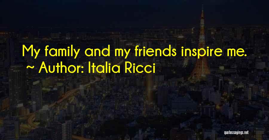 Italia Ricci Quotes: My Family And My Friends Inspire Me.