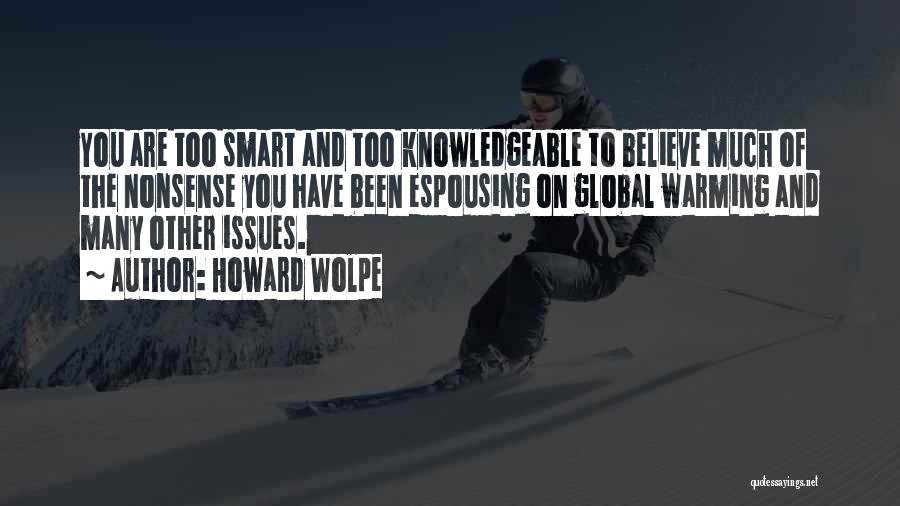 Howard Wolpe Quotes: You Are Too Smart And Too Knowledgeable To Believe Much Of The Nonsense You Have Been Espousing On Global Warming