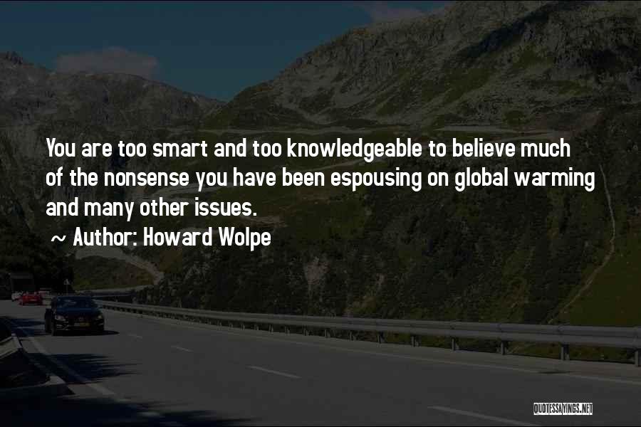 Howard Wolpe Quotes: You Are Too Smart And Too Knowledgeable To Believe Much Of The Nonsense You Have Been Espousing On Global Warming