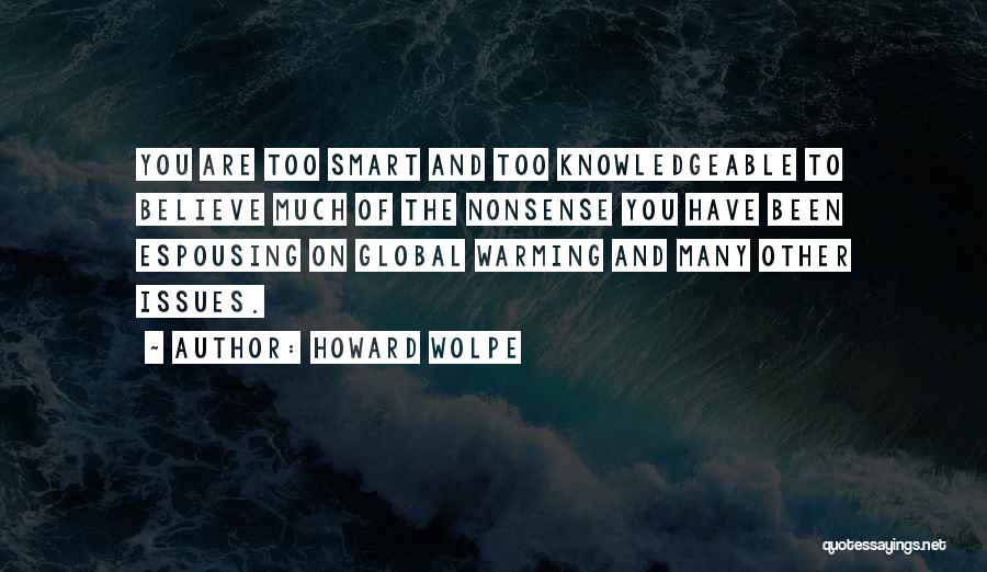 Howard Wolpe Quotes: You Are Too Smart And Too Knowledgeable To Believe Much Of The Nonsense You Have Been Espousing On Global Warming