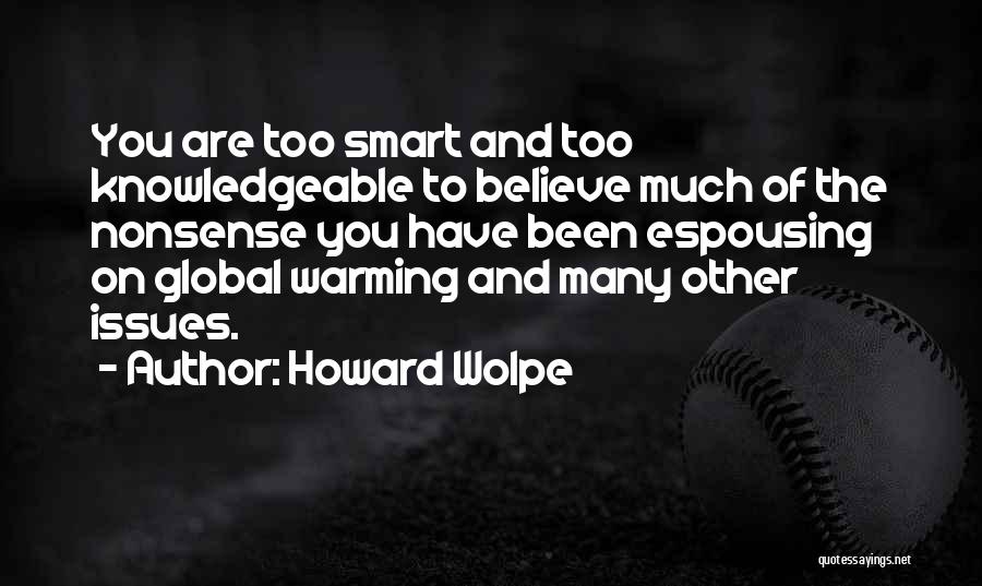 Howard Wolpe Quotes: You Are Too Smart And Too Knowledgeable To Believe Much Of The Nonsense You Have Been Espousing On Global Warming