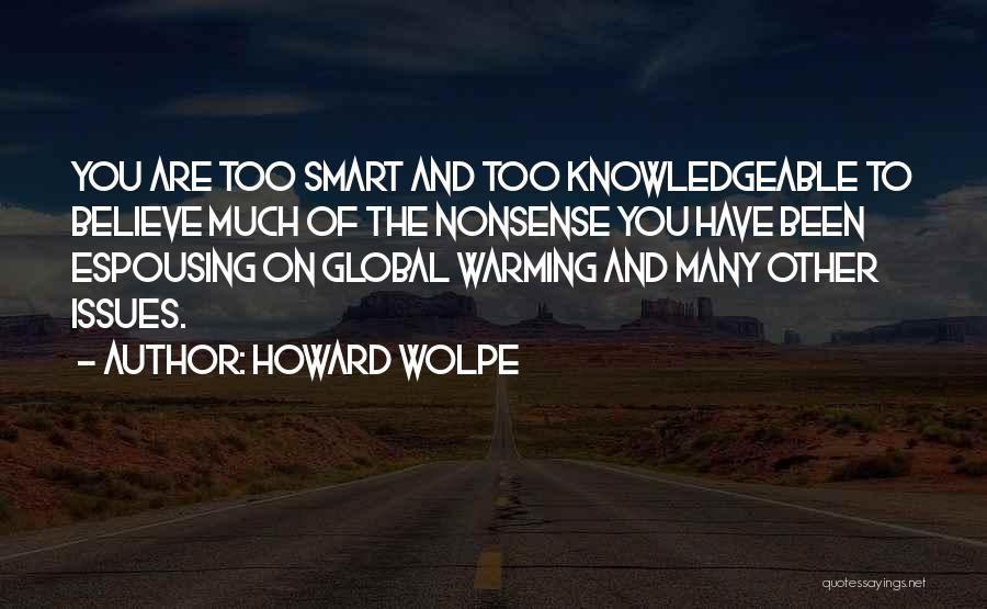 Howard Wolpe Quotes: You Are Too Smart And Too Knowledgeable To Believe Much Of The Nonsense You Have Been Espousing On Global Warming