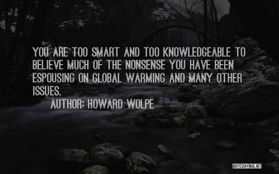 Howard Wolpe Quotes: You Are Too Smart And Too Knowledgeable To Believe Much Of The Nonsense You Have Been Espousing On Global Warming