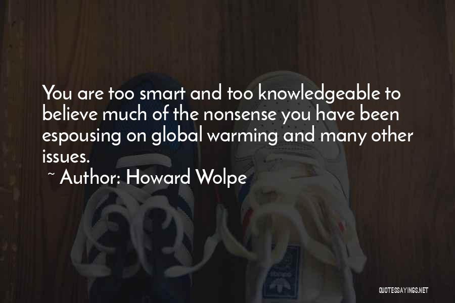 Howard Wolpe Quotes: You Are Too Smart And Too Knowledgeable To Believe Much Of The Nonsense You Have Been Espousing On Global Warming
