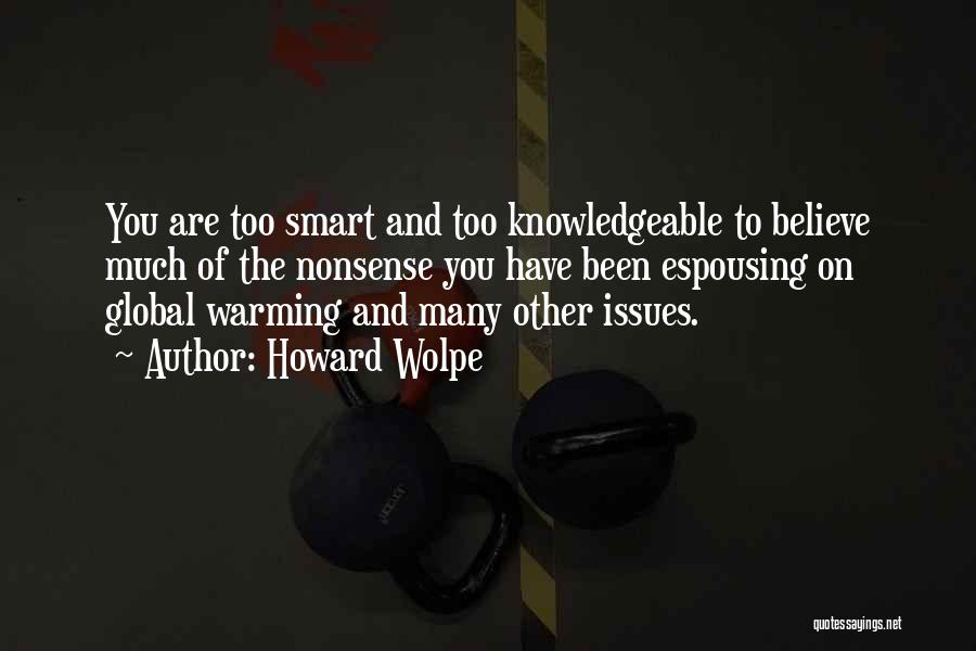 Howard Wolpe Quotes: You Are Too Smart And Too Knowledgeable To Believe Much Of The Nonsense You Have Been Espousing On Global Warming