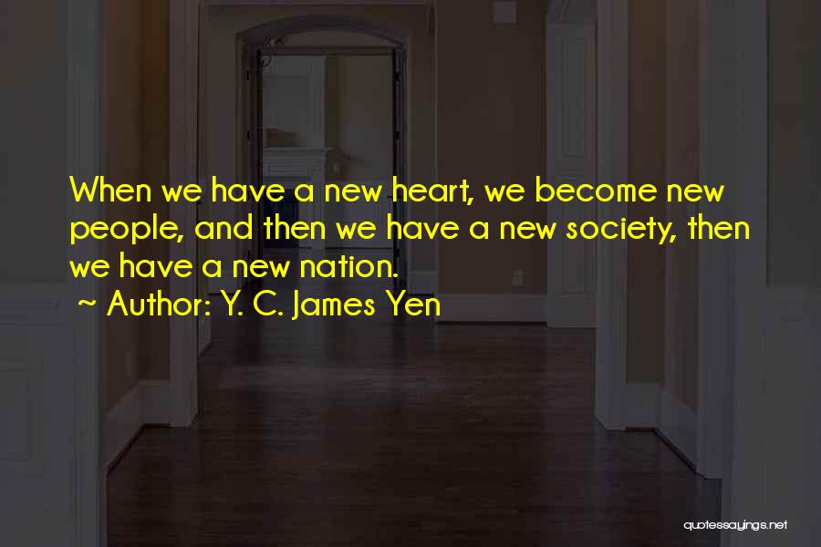 Y. C. James Yen Quotes: When We Have A New Heart, We Become New People, And Then We Have A New Society, Then We Have