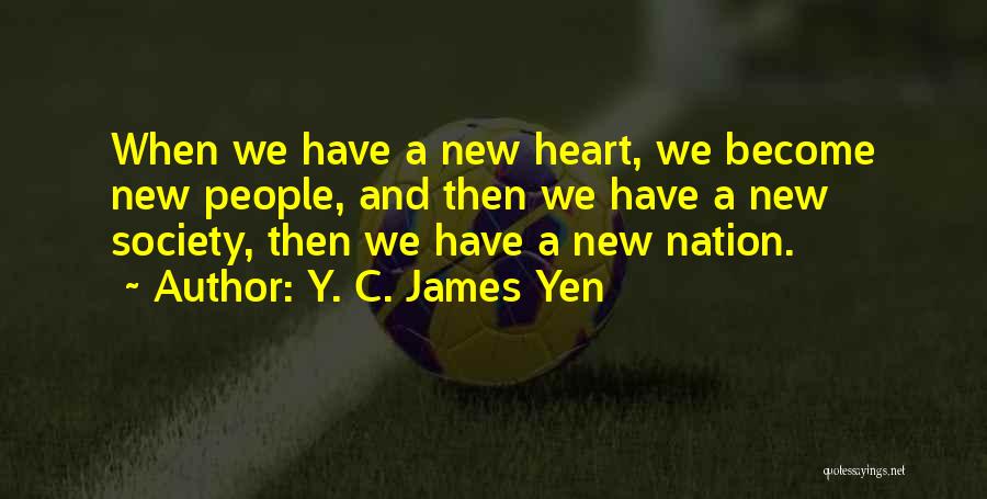 Y. C. James Yen Quotes: When We Have A New Heart, We Become New People, And Then We Have A New Society, Then We Have