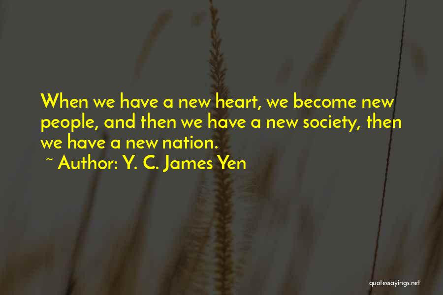 Y. C. James Yen Quotes: When We Have A New Heart, We Become New People, And Then We Have A New Society, Then We Have
