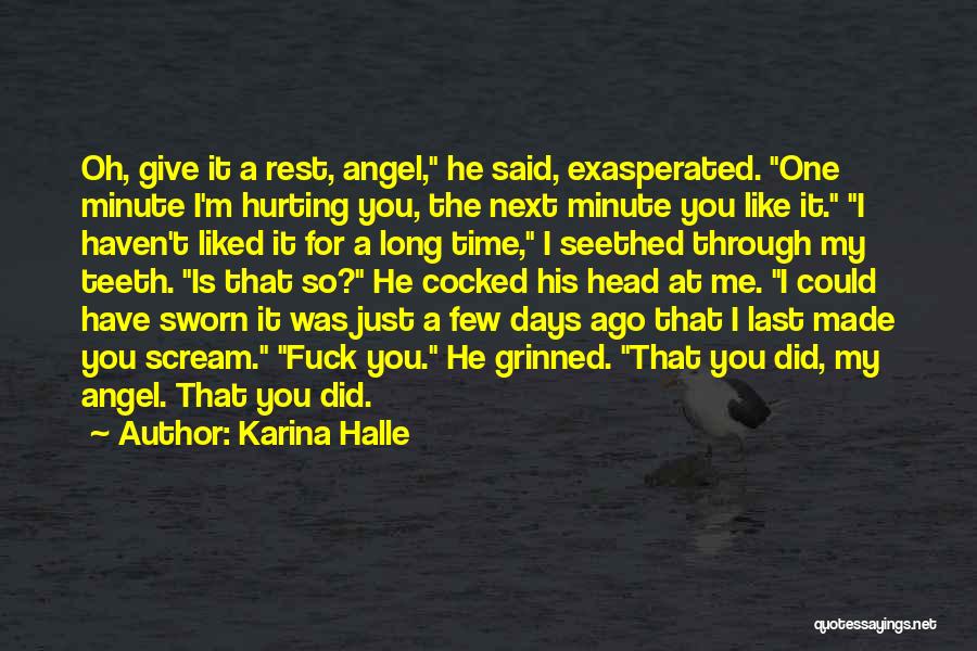 Karina Halle Quotes: Oh, Give It A Rest, Angel, He Said, Exasperated. One Minute I'm Hurting You, The Next Minute You Like It.