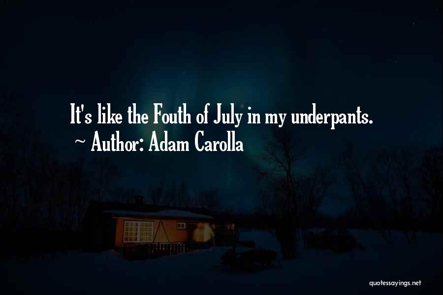 Adam Carolla Quotes: It's Like The Fouth Of July In My Underpants.