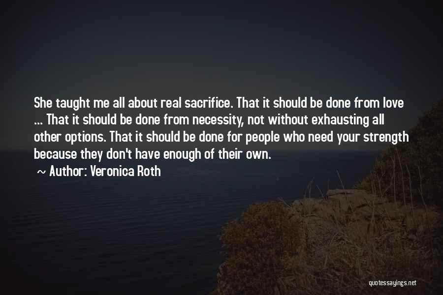 Veronica Roth Quotes: She Taught Me All About Real Sacrifice. That It Should Be Done From Love ... That It Should Be Done