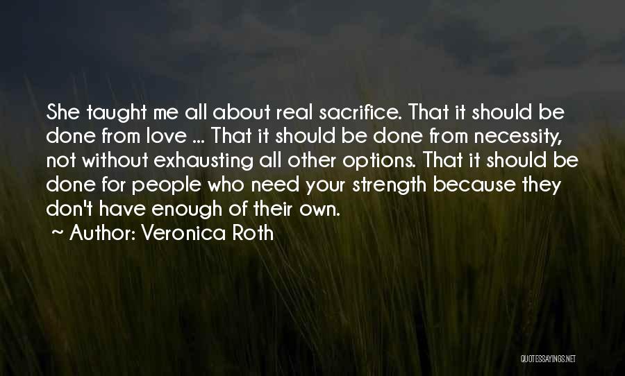 Veronica Roth Quotes: She Taught Me All About Real Sacrifice. That It Should Be Done From Love ... That It Should Be Done