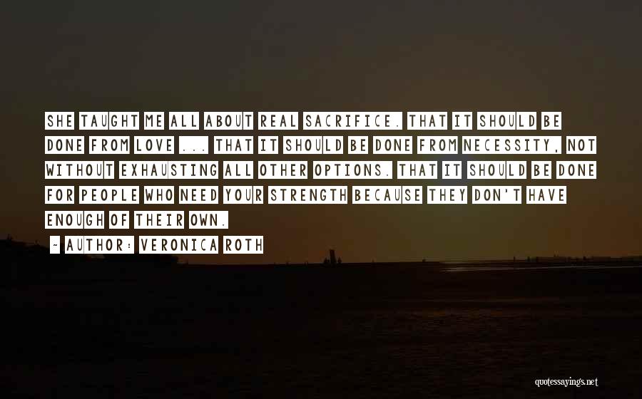 Veronica Roth Quotes: She Taught Me All About Real Sacrifice. That It Should Be Done From Love ... That It Should Be Done