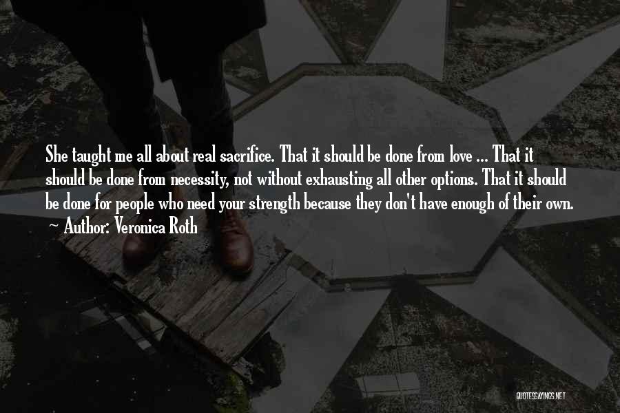 Veronica Roth Quotes: She Taught Me All About Real Sacrifice. That It Should Be Done From Love ... That It Should Be Done