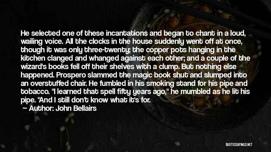 John Bellairs Quotes: He Selected One Of These Incantations And Began To Chant In A Loud, Wailing Voice. All The Clocks In The