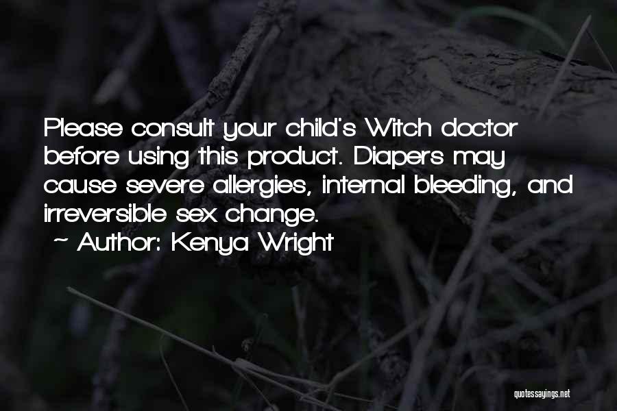 Kenya Wright Quotes: Please Consult Your Child's Witch Doctor Before Using This Product. Diapers May Cause Severe Allergies, Internal Bleeding, And Irreversible Sex