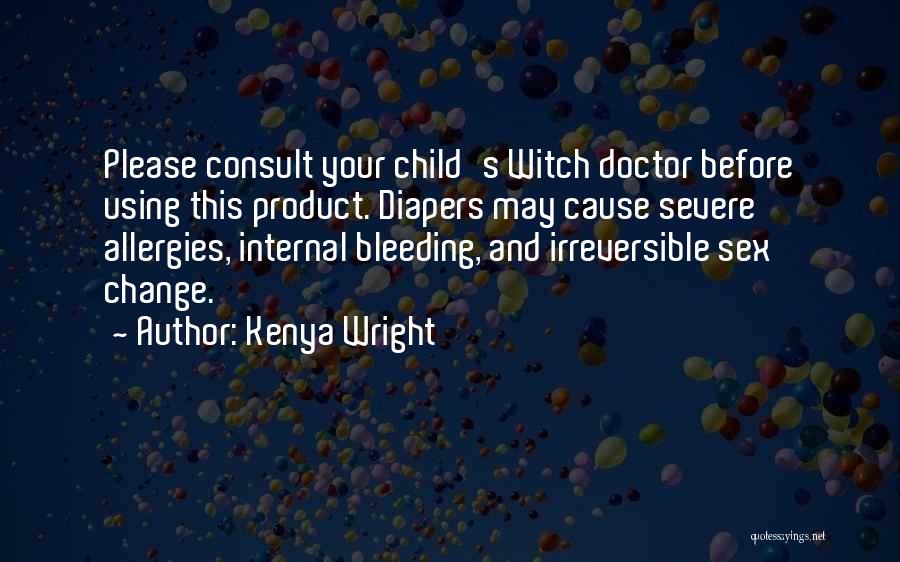 Kenya Wright Quotes: Please Consult Your Child's Witch Doctor Before Using This Product. Diapers May Cause Severe Allergies, Internal Bleeding, And Irreversible Sex