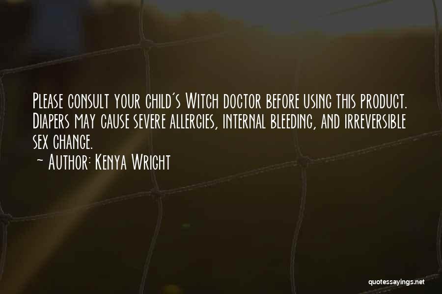 Kenya Wright Quotes: Please Consult Your Child's Witch Doctor Before Using This Product. Diapers May Cause Severe Allergies, Internal Bleeding, And Irreversible Sex