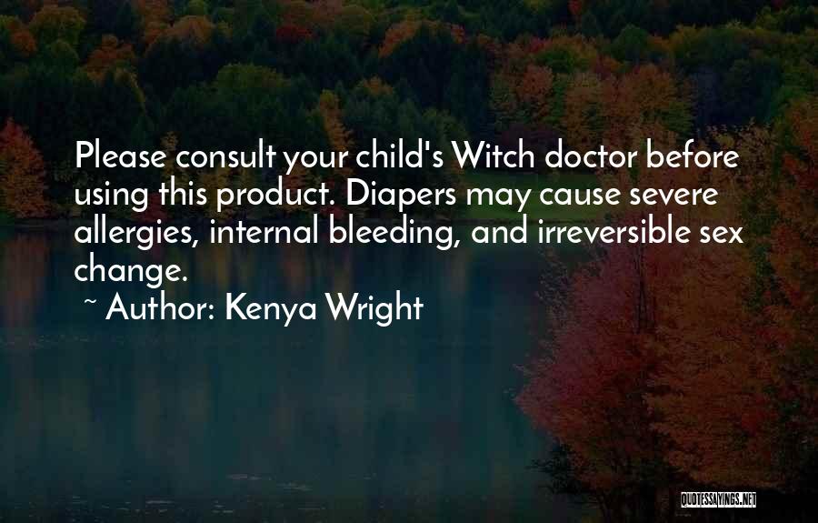 Kenya Wright Quotes: Please Consult Your Child's Witch Doctor Before Using This Product. Diapers May Cause Severe Allergies, Internal Bleeding, And Irreversible Sex