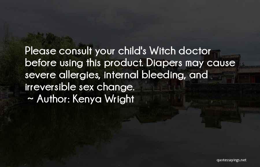 Kenya Wright Quotes: Please Consult Your Child's Witch Doctor Before Using This Product. Diapers May Cause Severe Allergies, Internal Bleeding, And Irreversible Sex