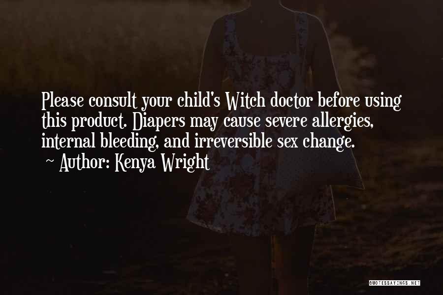 Kenya Wright Quotes: Please Consult Your Child's Witch Doctor Before Using This Product. Diapers May Cause Severe Allergies, Internal Bleeding, And Irreversible Sex