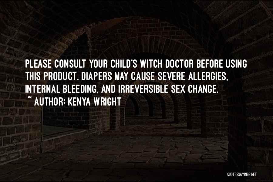 Kenya Wright Quotes: Please Consult Your Child's Witch Doctor Before Using This Product. Diapers May Cause Severe Allergies, Internal Bleeding, And Irreversible Sex