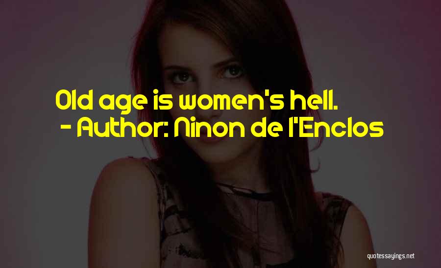 Ninon De L'Enclos Quotes: Old Age Is Women's Hell.
