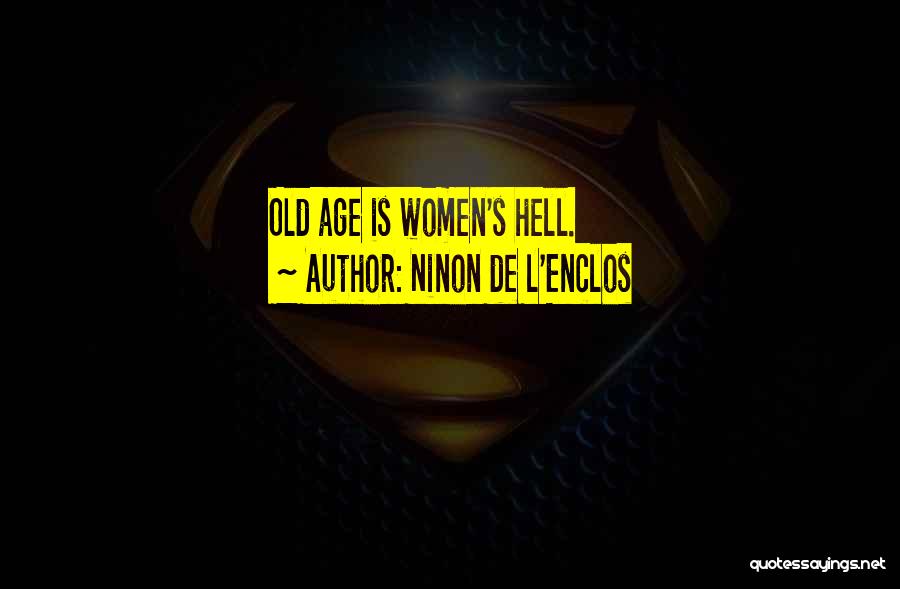 Ninon De L'Enclos Quotes: Old Age Is Women's Hell.