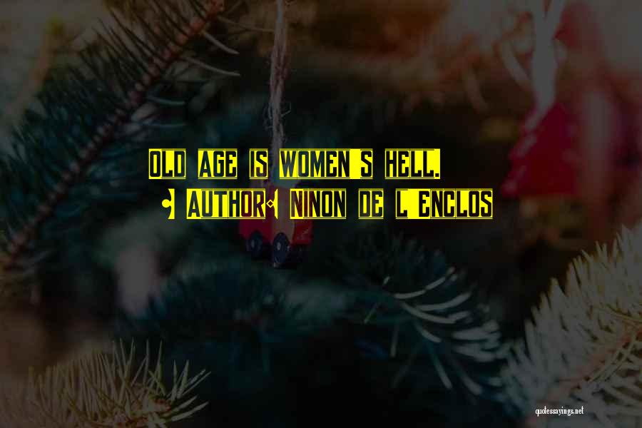 Ninon De L'Enclos Quotes: Old Age Is Women's Hell.