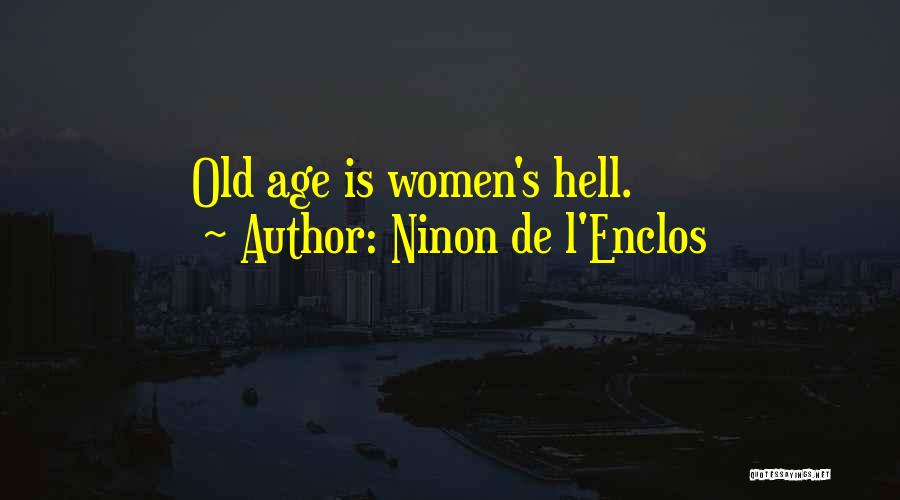 Ninon De L'Enclos Quotes: Old Age Is Women's Hell.