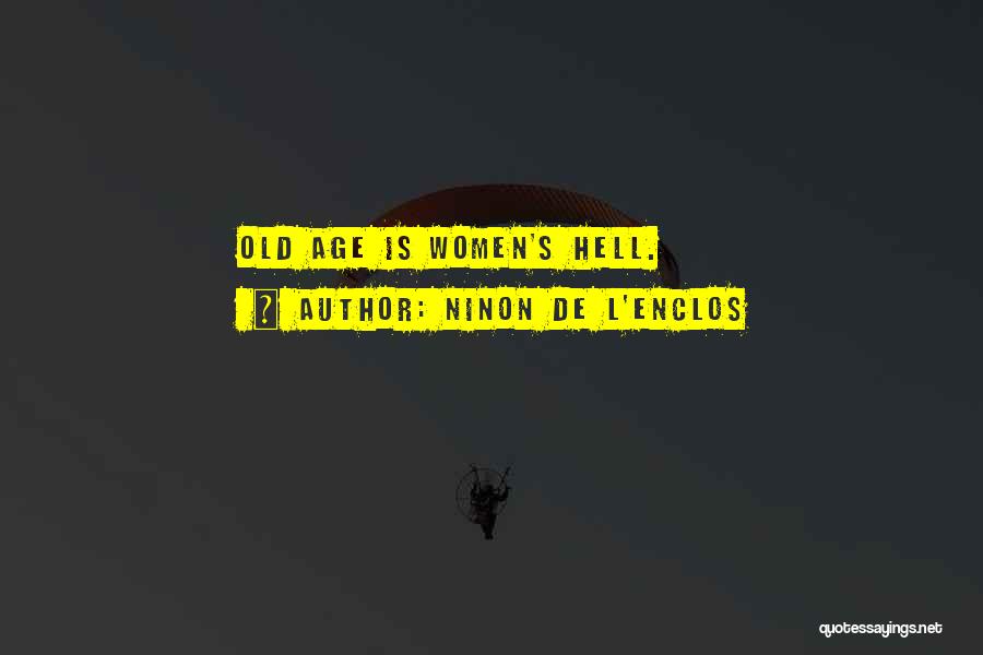 Ninon De L'Enclos Quotes: Old Age Is Women's Hell.