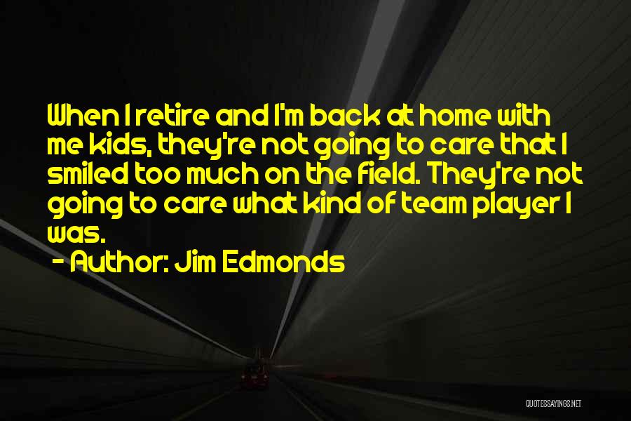 Jim Edmonds Quotes: When I Retire And I'm Back At Home With Me Kids, They're Not Going To Care That I Smiled Too