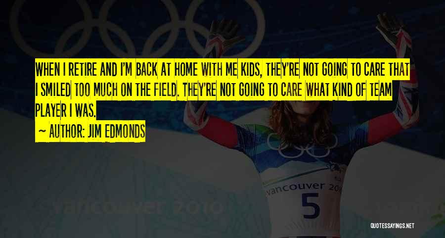 Jim Edmonds Quotes: When I Retire And I'm Back At Home With Me Kids, They're Not Going To Care That I Smiled Too