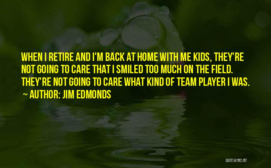 Jim Edmonds Quotes: When I Retire And I'm Back At Home With Me Kids, They're Not Going To Care That I Smiled Too