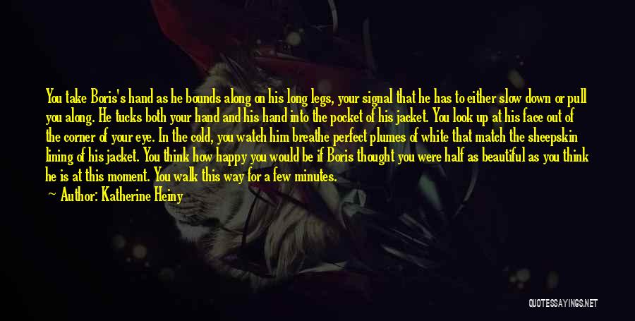 Katherine Heiny Quotes: You Take Boris's Hand As He Bounds Along On His Long Legs, Your Signal That He Has To Either Slow