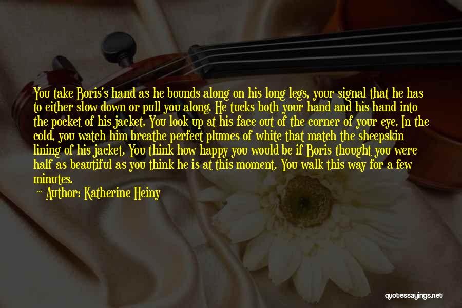 Katherine Heiny Quotes: You Take Boris's Hand As He Bounds Along On His Long Legs, Your Signal That He Has To Either Slow