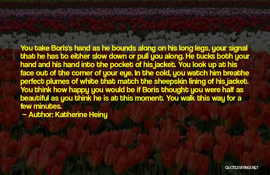 Katherine Heiny Quotes: You Take Boris's Hand As He Bounds Along On His Long Legs, Your Signal That He Has To Either Slow