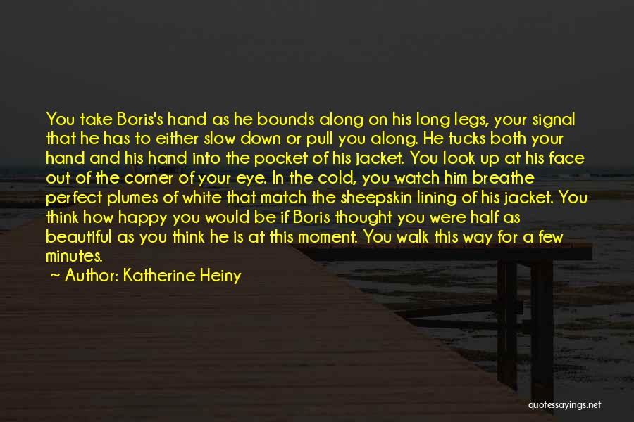 Katherine Heiny Quotes: You Take Boris's Hand As He Bounds Along On His Long Legs, Your Signal That He Has To Either Slow