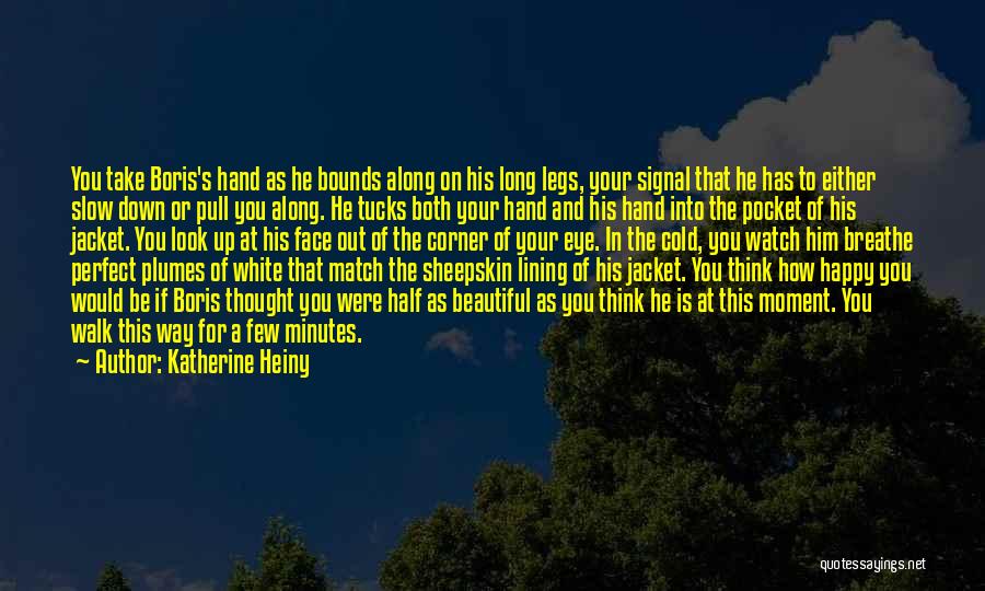 Katherine Heiny Quotes: You Take Boris's Hand As He Bounds Along On His Long Legs, Your Signal That He Has To Either Slow