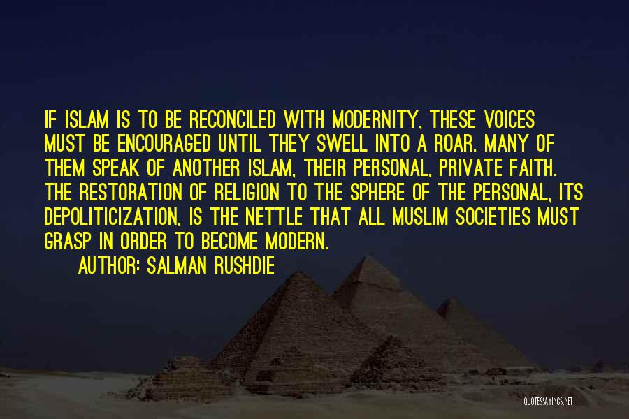 Salman Rushdie Quotes: If Islam Is To Be Reconciled With Modernity, These Voices Must Be Encouraged Until They Swell Into A Roar. Many