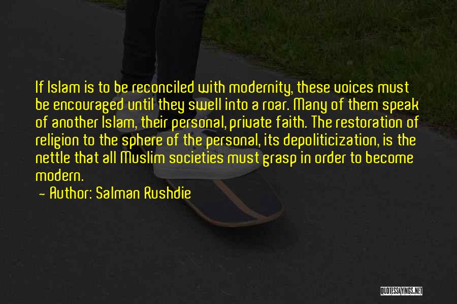 Salman Rushdie Quotes: If Islam Is To Be Reconciled With Modernity, These Voices Must Be Encouraged Until They Swell Into A Roar. Many