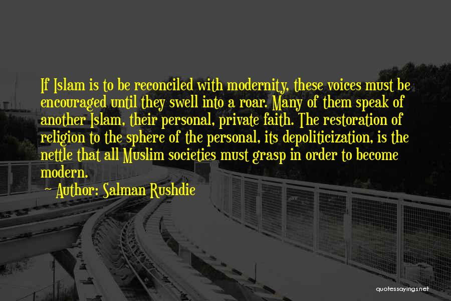Salman Rushdie Quotes: If Islam Is To Be Reconciled With Modernity, These Voices Must Be Encouraged Until They Swell Into A Roar. Many
