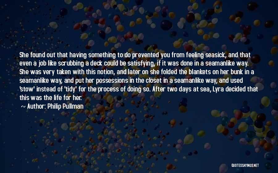 Philip Pullman Quotes: She Found Out That Having Something To Do Prevented You From Feeling Seasick, And That Even A Job Like Scrubbing